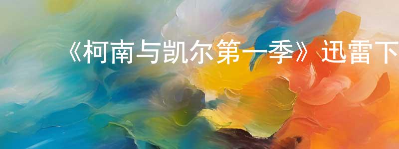 曹凤根的动漫综艺大全,《柯南与凯尔第一季》迅雷下载/在线观看-都市情感-美剧天堂